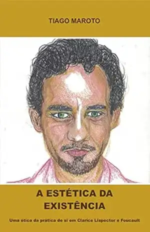 A ESTÉTICA DA EXISTÊNCIA: UMA ÉTICA DA PRÁTICA DE SI EM CLARICE LISPECTOR E FOUCAULT - TIAGO MAROTO
