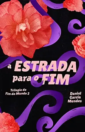 A Estrada para o Fim: Trilogia do Fim do Mundo – Livro 2 - Daniel Garcia Mendes