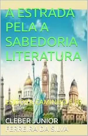A ESTRADA PELA A SABEDORIA LITERATURA: EDITORA CAMINHO E FE – CLEBER JUNIOR FERREIRA  DA SILVA