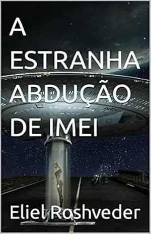 A ESTRANHA ABDUÇÃO DE IMEI (Aliens e Mundos Paralelos Livro 14) - Eliel Roshveder