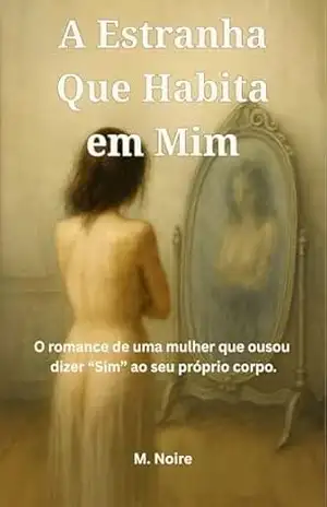 A ESTRANHA QUE HABITA EM MIM: Romance Psicológico sobre Coragem e Auto–Descoberta - M. Noire