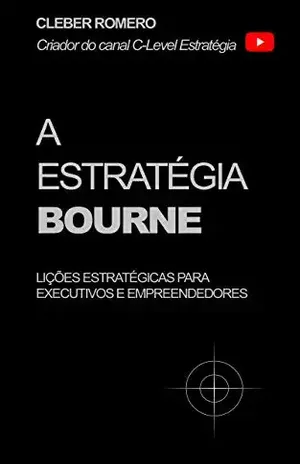A Estratégia Bourne: Lições estratégicas para executivos e empreendedores - Cleber Romero