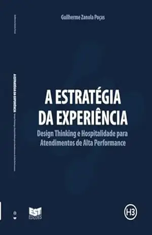A Estratégia da Experiência: Design Thinking e Hospitalidade para Atendimentos de Alta Performance – Guilherme Zanola Poças