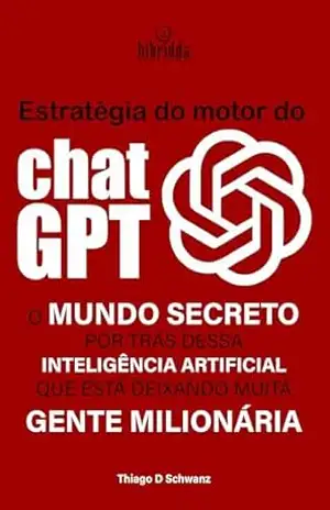 A estratégia do motor do CHATGPT: O segredo para ficar milionário com chatgpt – thiago schwanz