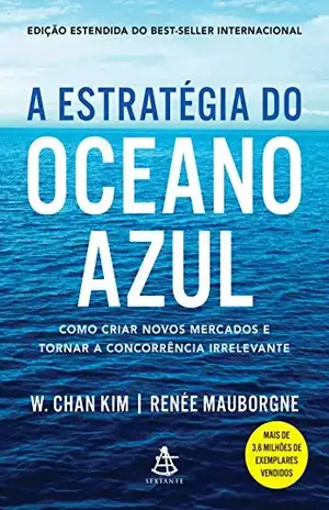 A estratégia do oceano azul: Como criar novos mercados e tornar a concorrência irrelevante - Renée Mauborgne