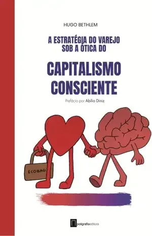 A estratégia do Varejo sob a ótica do Capitalismo Consciente (Varejo em Foco) - Hugo  Bethlem