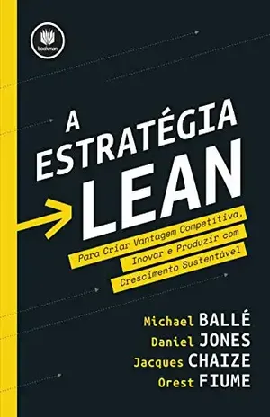 A Estratégia Lean: Para Criar Vantagem Competitiva, Inovar e Produzir com Crescimento Sustentável - Michael Ballé