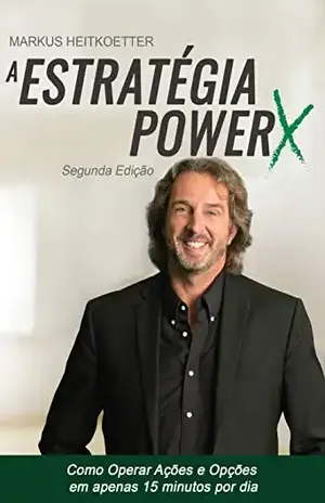 A Estratégia PowerX: Como Operar Ações e Opções em apenas 15 minutos por dia: Uma estratégia comprovada para criar lucros sistemáticos, repetíveis e consistentes no Trading – Markus Heitkoetter