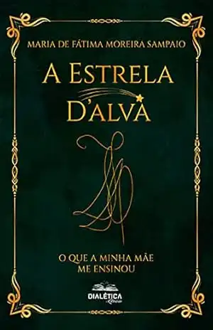 A Estrela D'alva: o que a minha mãe me ensinou - Maria de Fátima Moreira Sampaio
