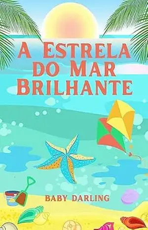 A Estrela–do–Mar Brilhante: Uma Aventura Marinha na Praia (Summer Stories in Brazilian Portuguese, for children aged 3 to 8.) – Baby Darling