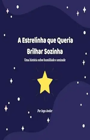 A Estrelinha que Queria Brilhar Sozinha: Uma história sobre humildade e amizade – Iago  Avelar