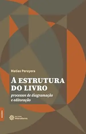 A estrutura do livro:: processos de diagramação e editoração - Matias Peruyera