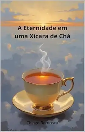 A Eternidade Em Uma Xícara De Chá - Thiago Berdusco