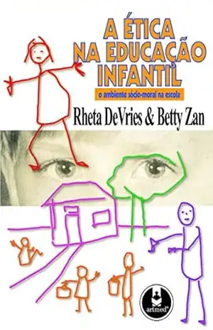 A Ética na Educação Infantil: O Ambiente Sócio–Moral na Escola – Rheta DeVries