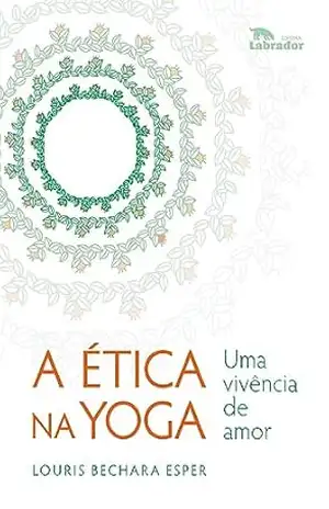 A Ética na Yoga: Uma vivência de amor – Louris Bechara Esper