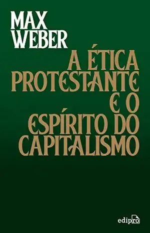 A Ética Protestante e o Espírito do Capitalismo - Max Weber