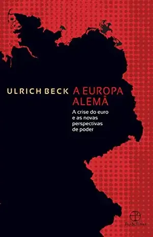 A Europa alemã: A crise do euro e as novas perspectivas de poder - Ulrich Beck