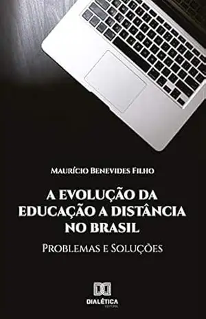 A Evolução da Educação à Distância no Brasil: problemas e soluções – Maurício Filho Benevides
