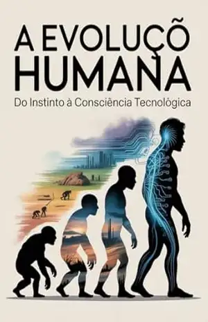 A Evolução Humana: Do Instinto à Consciência Tecnológica – Leonardo  Matos