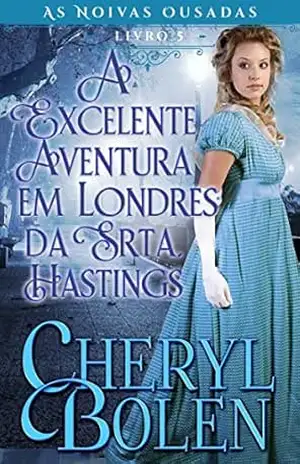 A Excelente Aventura em Londres da Srta. Hastings (As Noivas Ousadas, Livro 5) – Cheryl Bolen