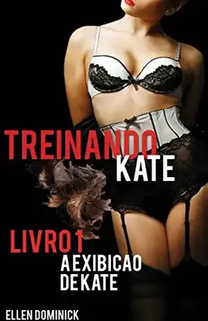 A Exibição De Kate (Treinando Kate: A História De Submissão De Uma Empregada, Livro 1) – Ellen Dominick