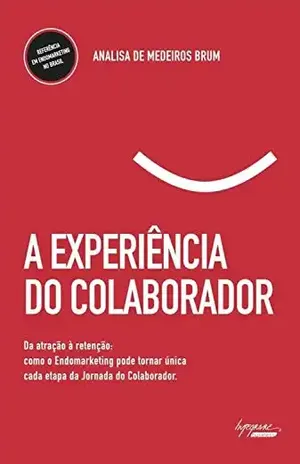 A experiência do colaborador: Da atração à retenção: como o endomarketing pode tornar única cada etapa da jornada do colaborador - Analisa de Medeiros Brum