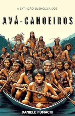 A EXTINÇÃO SILENCIOSA DOS AVÁ–CANOEIROS – DANIELE FUMACHI