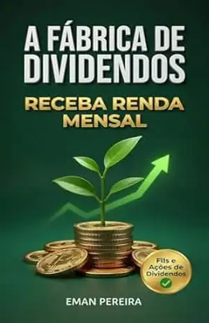 A Fábrica de Dividendos: Como criar um segundo salário todos os meses com FIIs e Ações (Liberdade financeira no Brasil) – Eman Pereira