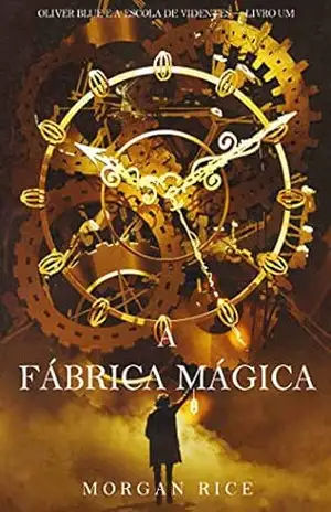 A Fábrica Mágica (Oliver Blue e a Escola de Videntes — Livro Um) - Morgan Rice