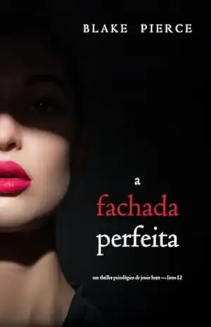 A Fachada Perfeita (Um Thriller Psicológico de Jessie Hunt — Livro 12) – Blake Pierce