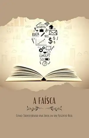 A Faísca: Como Transformar uma Ideia em um Negócio Real - Carlos Magalhães
