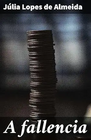 A fallencia: Decadência financeira e relações sociais: uma análise crítica do Realismo brasileiro – Júlia Lopes de Almeida