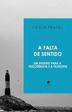 A Falta De Sentido: Um Desafio Para A Psicoterapia E A Filosofia – Viktor E. Frankl