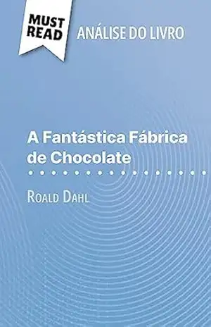 A Fantástica Fábrica de Chocolate de Roald Dahl (Análise do livro): Análise completa e resumo pormenorizado do trabalho – Johanna Biehler