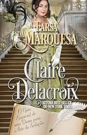 A Farsa da Marquesa (O Guia Essencial de uma Dama para a Arte da Sedução) – Claire Delacroix