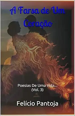 A Farsa de Um Coração: Poesias De Uma Vida... (Vol. 3) - Felício Pantoja