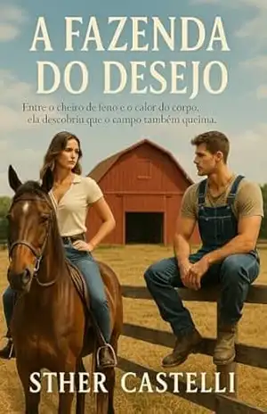 A Fazenda do Desejo: Entre o cheiro de feno e calor do corpo, ela descobriu que o campo também queima. – Sther Castelli