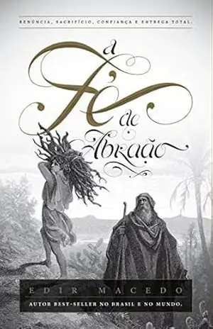 A Fé de Abraão: Renúncia, sacrifício, confiança e entrega total – Edir Macedo