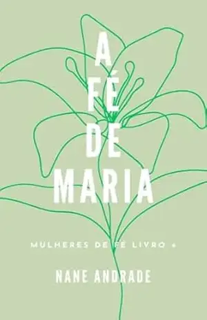 A Fé de Maria: Série Mulheres de Fé – Nane Andrade