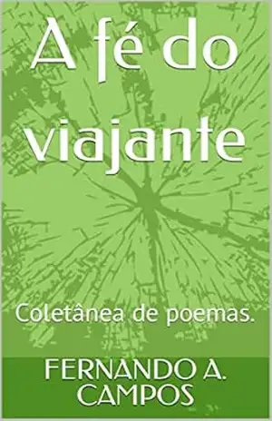 A fé do viajante: Coletânea de poemas - FERNANDO A. CAMPOS