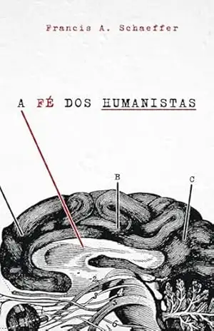 A fé dos humanistas - Francis Schaeffer