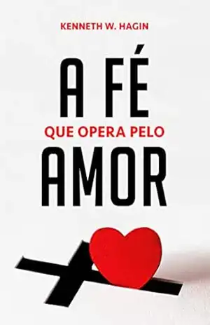 A Fé Que Opera Pelo Amor – Kenneth W Hagin