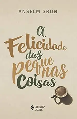 A Felicidade das pequenas coisas – Anselm Grün