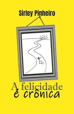 A Felicidade é Crônica – Sirley Pinheiro