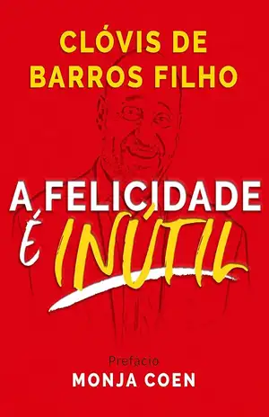 A felicidade é inútil - Clóvis Barros de Filho