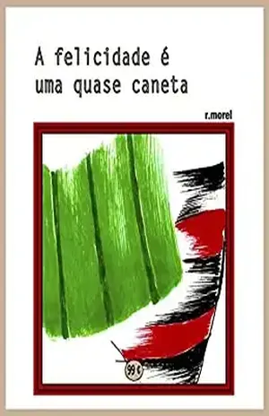 A felicidade é uma quase caneta (Coleção “Campanha do Flamengo no Brasileirão 2017” Livro 34) – r.morel
