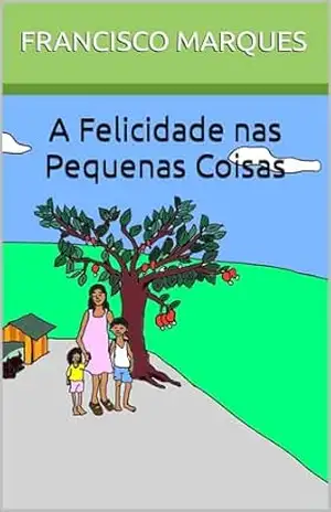 A Felicidade nas Pequenas Coisas – Francisco Marques