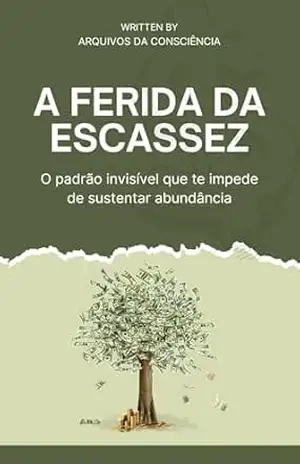 A Ferida da Escassez: O padrão invisível que te impede de sustentar abundância – Arquivos da Consciência