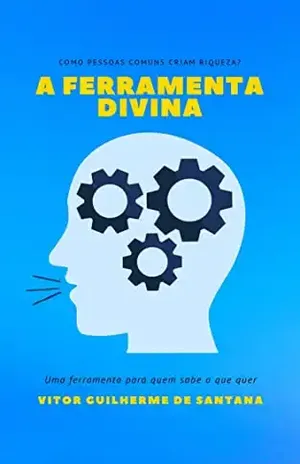 A Ferramenta Divina: Você vai descobrir as ferramentas usadas para criar riqueza, prosperidade e muito mais - Vitor Guilherme de Santana 