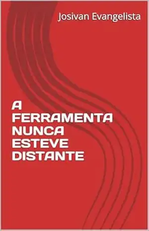 A FERRAMENTA NUNCA ESTEVE DISTANTE – Josivan Evangelista